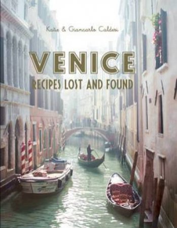 Venice: Recipes Lost And Found by Katie Caldesi & Giancarlo Caldesi
