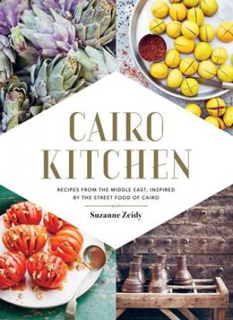 Cairo Kitchen: Recipes from the Middle East Inspired by the Street Foods of Cairo by Suzanne Zeidy