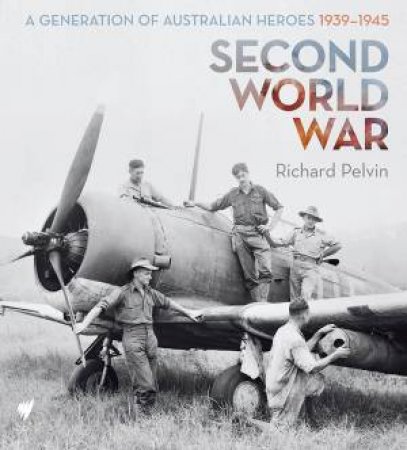 Second World War:A Generation of Australian Heroes by Richard Pelvin