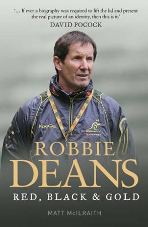 Robbie Deans: Black, Red and Gold by Matt McIlraith