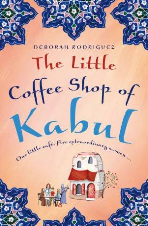 The Little Coffee Shop of Kabul by Deborah Rodriguez