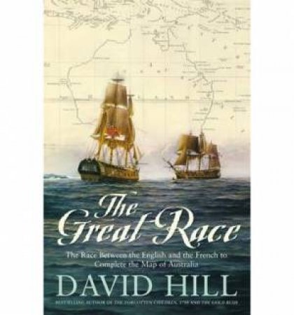 The Great Race: The Race Between The English And The French To Complete The Map Of Australia by David Hill