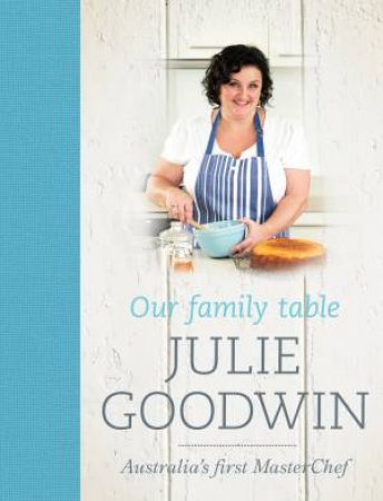 Our Family Table by Julie Goodwin