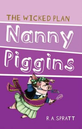 Nanny Piggins and the Wicked Plan by R. A. Spratt