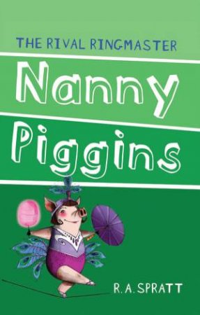 Nanny Piggins and the Rival Ringmaster by R. A. Spratt