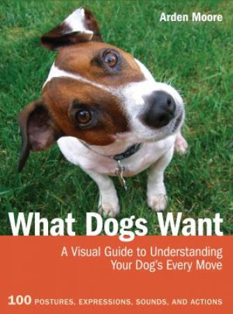 What Dogs Want by Arden Moore