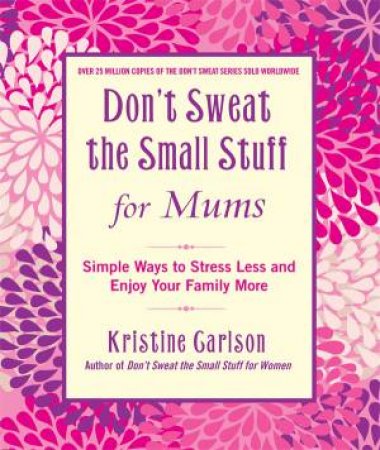 Don't Sweat The Small Stuff For Mums by Kristin Carlson