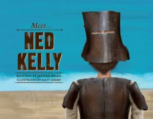 Meet Ned Kelly by Janeen Brian