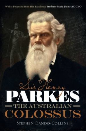 Sir Henry Parkes: The Australian Colossus by Stephen Dando-Collins