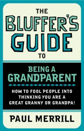 Bluffer's Guide to Being a Grandparent by Paul Merrill