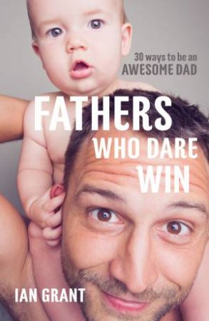 Fathers Who Dare Win by Ian Grant