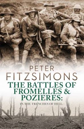 The Battles of Fromelles & Pozieres: In the Trenches of Hell by Peter FitzSimons