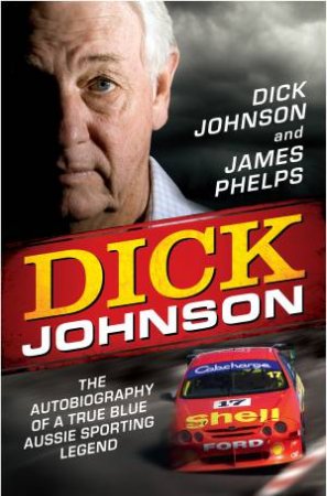 Dick Johnson Autobiography by Dick Johnson & James Phelps