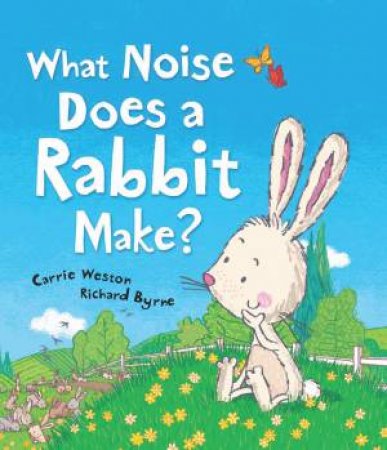 What Noise Does Rabbit Make by Carrie Weston