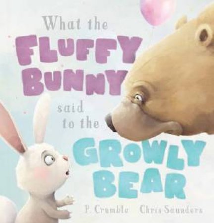 What The Fluffy Bunny Said To The Growly Bear by P Crumble