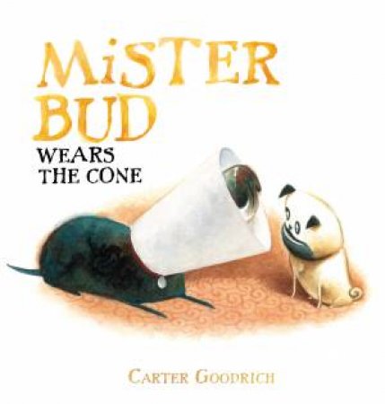 Mister Bud Wears the Cone by Carter Goodrich
