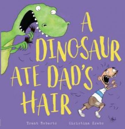 A Dinosaur Ate Dads Hair by Trent Roberts
