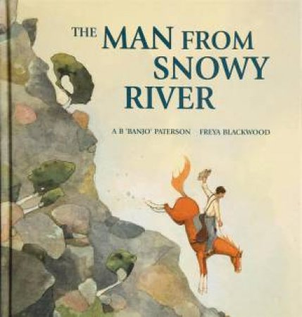 The Man From Snowy River by Banjo Paterson & Freya Blackwood