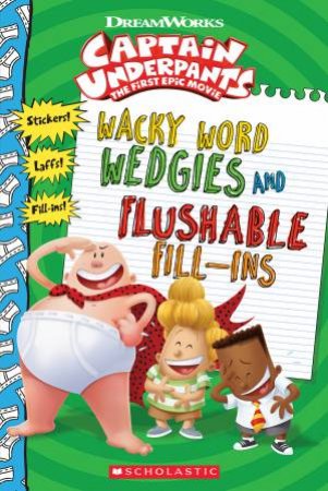 Captain Underpants: Wacky Word Wedgies And Flushable Fill Ins by Dav Pilkey