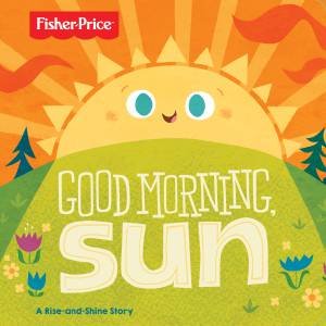 Fisher Price: Good Morning, Sun Board Book by Various