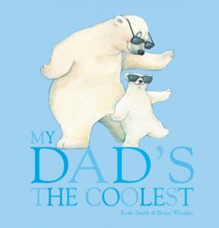 My Dad's The Coolest by Bruce Whatley