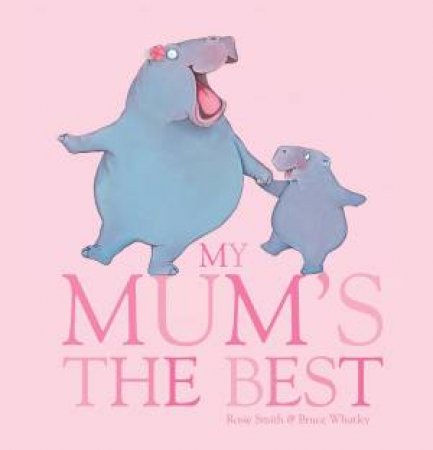 My Mums The Best by Rosie Smith & Bruce Whatley