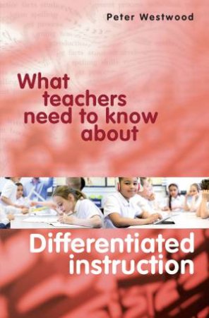 What Teachers Need To Know About Differentiated Instruction by Peter Westwood