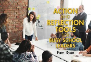 Action And Reflection Tools For Busy School Leaders by Pam Ryan