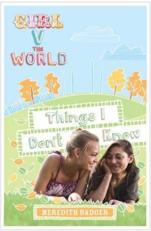 Girl V the World: Things I Don't Know by Meredith Badger