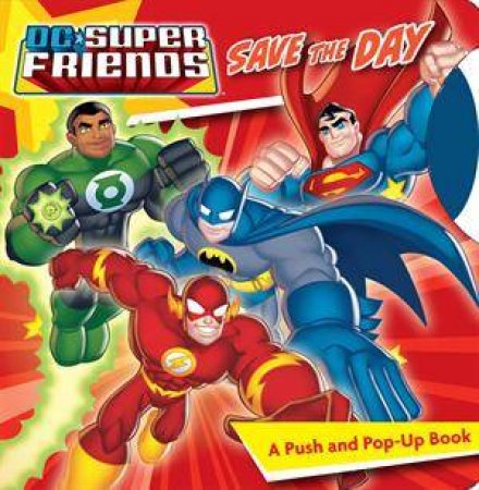 DC Super Friends Save The Day: A Push and Pop-Up Book by Various