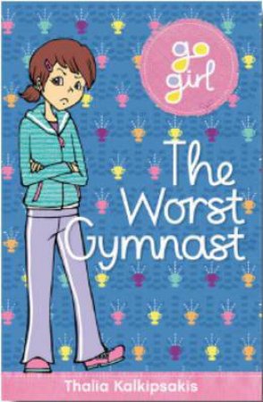 Go Girl: The Worst Gymnast by Thalia Kalkipsakis