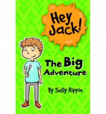 Hey Jack: The Big Adventure by Sally Rippin