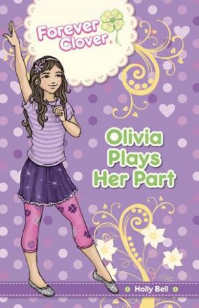 Forever Clover: Olivia Plays Her Part by Holly Bell