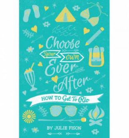 Choose Your Own Ever After: How to Get to Rio by Julie Fison