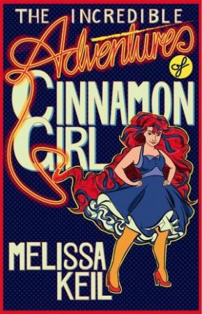 The Incredible Adventures Of Cinnamon Girl by Melissa Keil