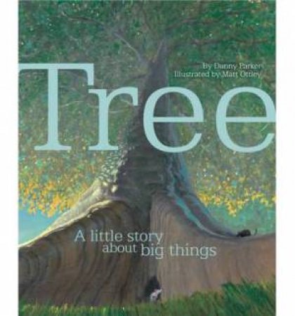 Tree: A Little Story About Big Things by Danny Parker & Matt Ottley
