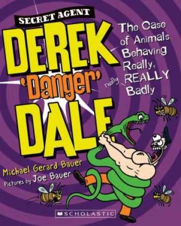 Secret Agent Derek 'Danger' Dale: The Case of Animals Behaving Really REALLY Badly by Michael Gerard Bauer