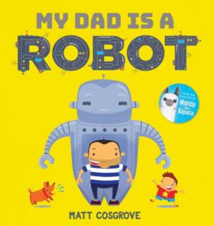 My Dad Is A Robot by Matt Cosgrove