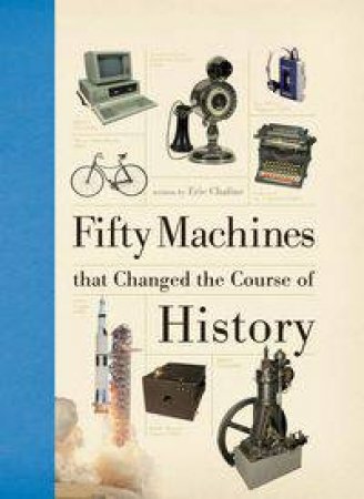 Fifty Machines that Changed the Course of History by Eric Chaline