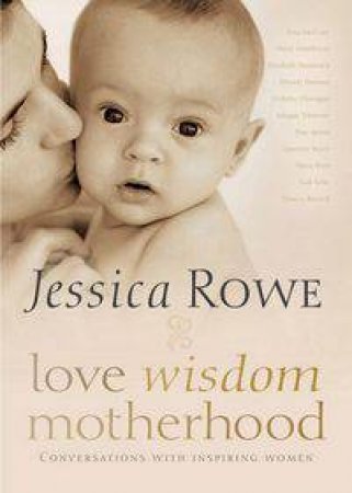 Love. Wisdom. Motherhood. by Jessica Rowe