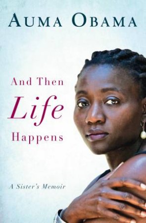 And Then Life Happens by Auma Obama