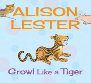 Growl Like A Tiger by Alison Lester
