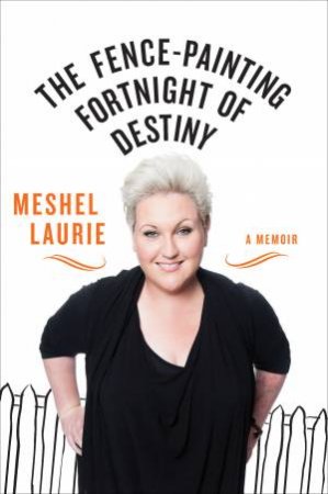 The Fence-Painting Fortnight of Destiny by Meshel Laurie