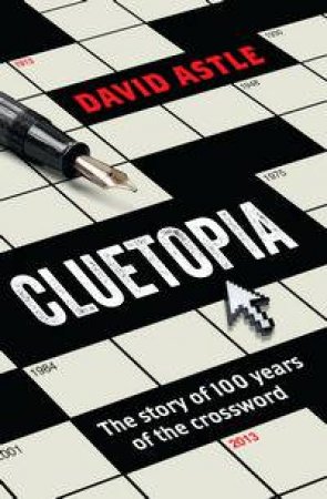 Cluetopia: The Story of 100 Years of the Crossword by David Astle