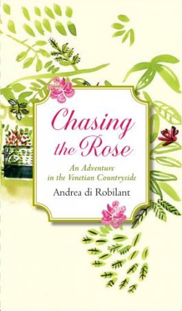 Chasing the Rose by Andrea di Robilant