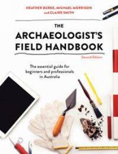 The Archaeologists Field Handbook The Essential Guide For Beginners And Professionals In Australia