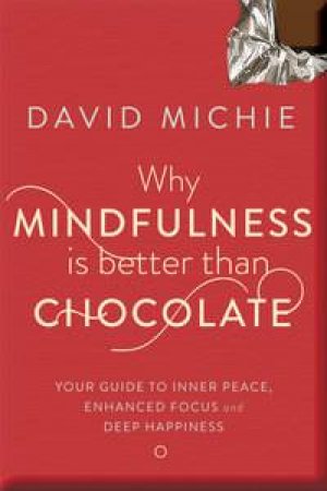 Why Mindfulness is Better than Chocolate by David Michie