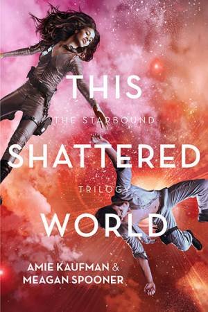 This Shattered World by Amie Kaufman & Meagan Spooner