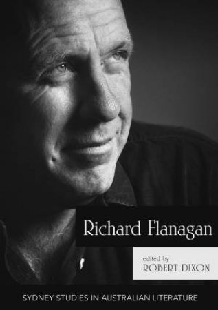 Richard Flanagan: Critical Essays by Robert Dixon & Ben Holgate