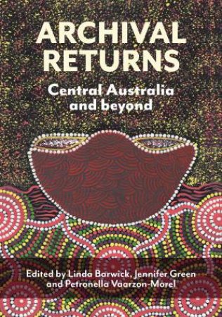 Archival Returns by Linda Barwick & Jennifer Green & Petronella Vaarzon-Morel